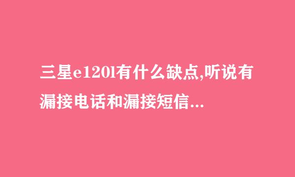 三星e120l有什么缺点,听说有漏接电话和漏接短信的现象?