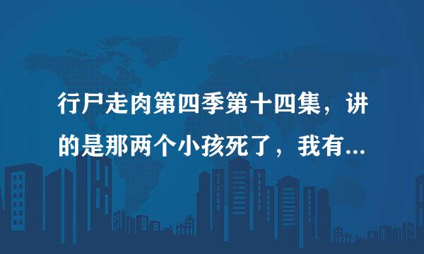 行尸走肉第四季第十四集，讲的是那两个小孩死了，我有些没看懂，那两个小孩的错误认知是什么？大那个为什