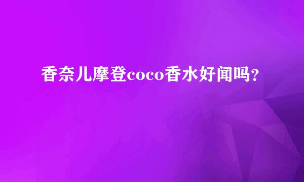 香奈儿摩登coco香水好闻吗？