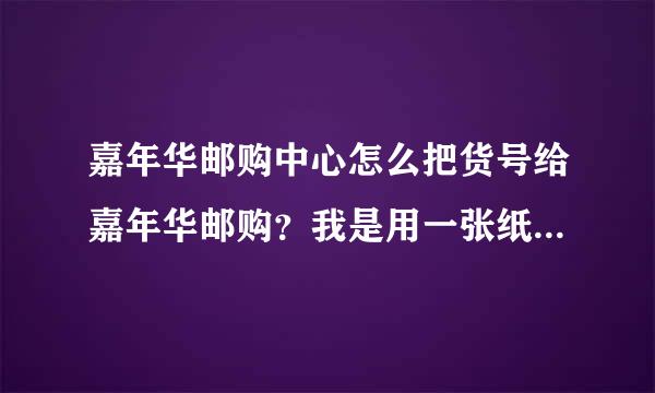 嘉年华邮购中心怎么把货号给嘉年华邮购？我是用一张纸写的货号。怎么给那些人？