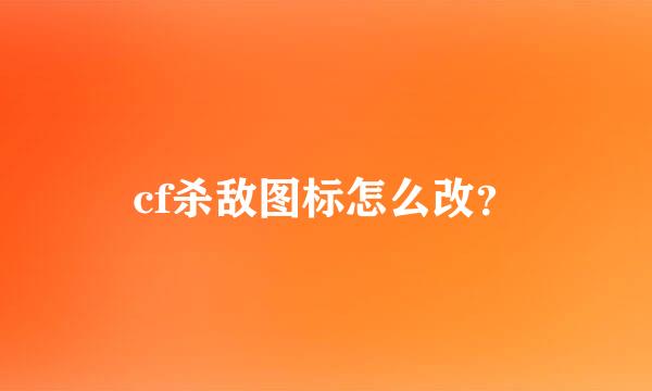 cf杀敌图标怎么改？