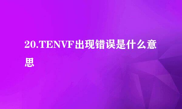 20.TENVF出现错误是什么意思