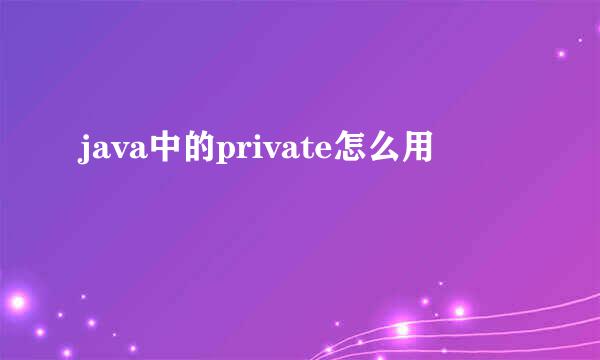 java中的private怎么用