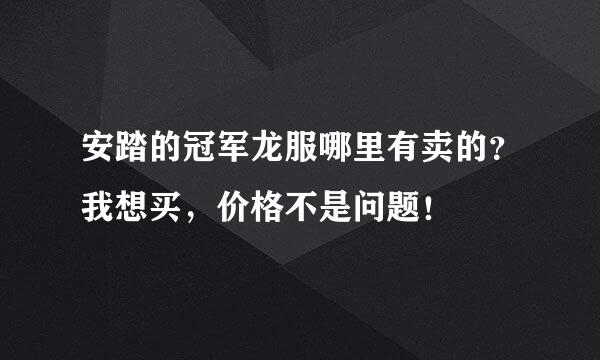 安踏的冠军龙服哪里有卖的？我想买，价格不是问题！