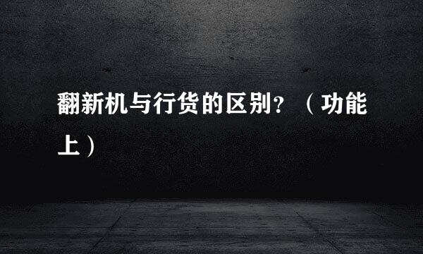 翻新机与行货的区别？（功能上）