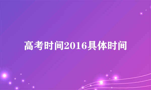 高考时间2016具体时间