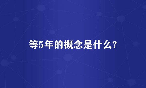 等5年的概念是什么?