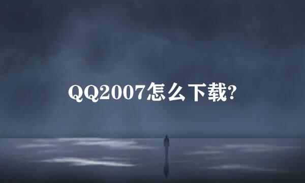 QQ2007怎么下载?