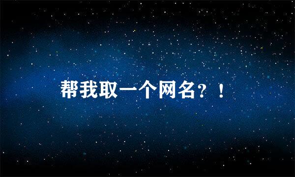 帮我取一个网名？！