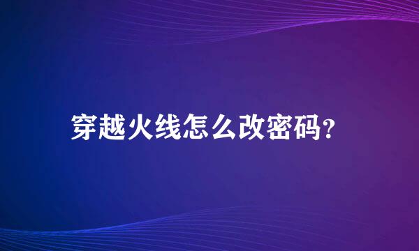 穿越火线怎么改密码？