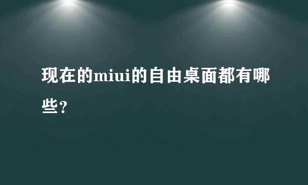 现在的miui的自由桌面都有哪些？