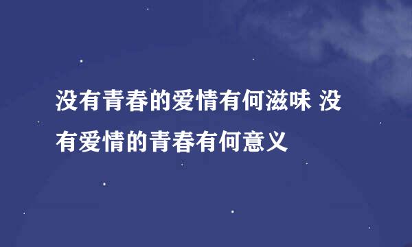 没有青春的爱情有何滋味 没有爱情的青春有何意义