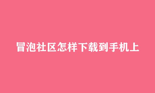 冒泡社区怎样下载到手机上