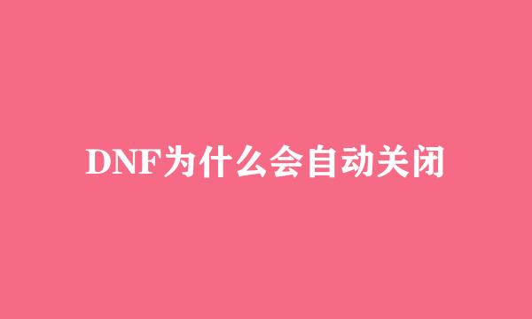 DNF为什么会自动关闭