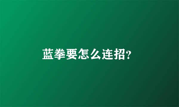 蓝拳要怎么连招？