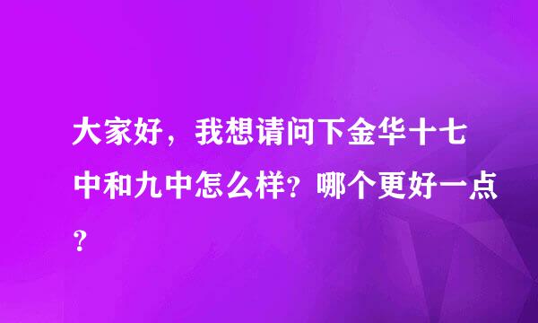 大家好，我想请问下金华十七中和九中怎么样？哪个更好一点？