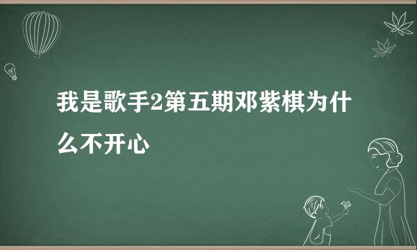 我是歌手2第五期邓紫棋为什么不开心