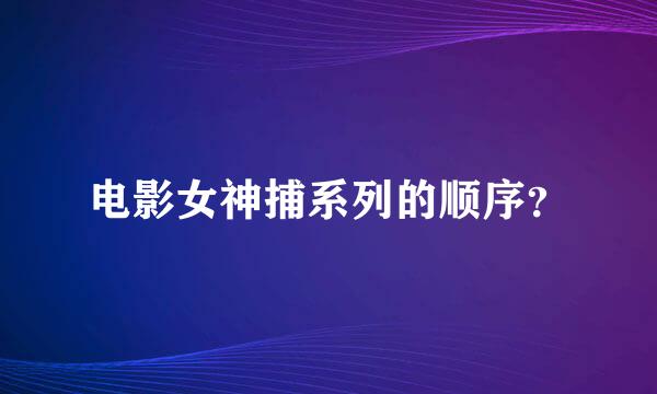 电影女神捕系列的顺序？