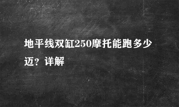 地平线双缸250摩托能跑多少迈？详解