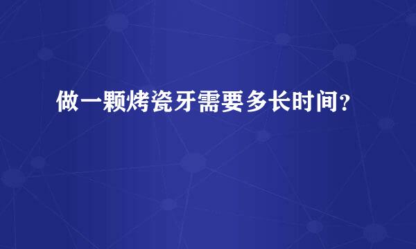 做一颗烤瓷牙需要多长时间？