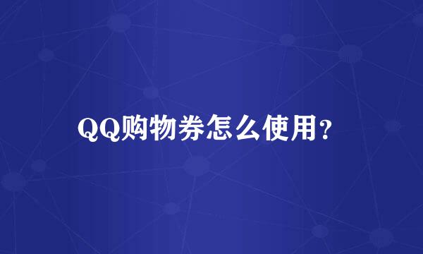 QQ购物券怎么使用？