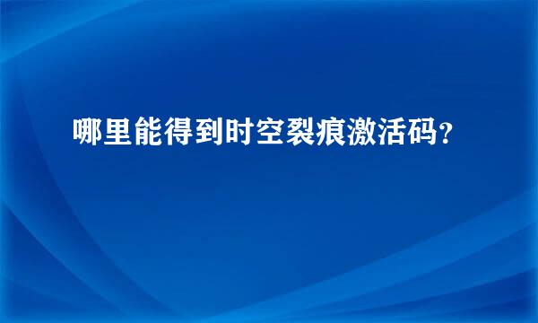 哪里能得到时空裂痕激活码？