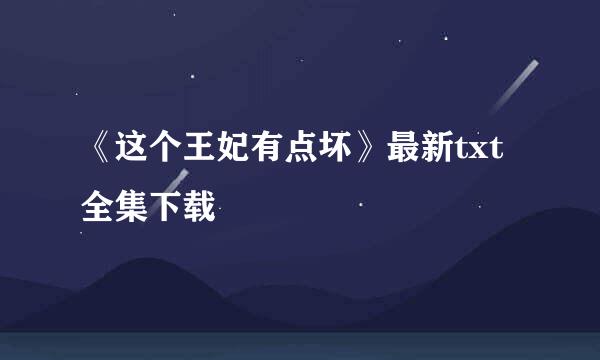 《这个王妃有点坏》最新txt全集下载