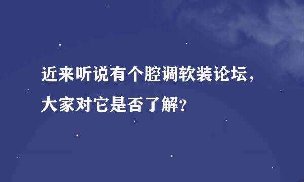 近来听说有个腔调软装论坛，大家对它是否了解？