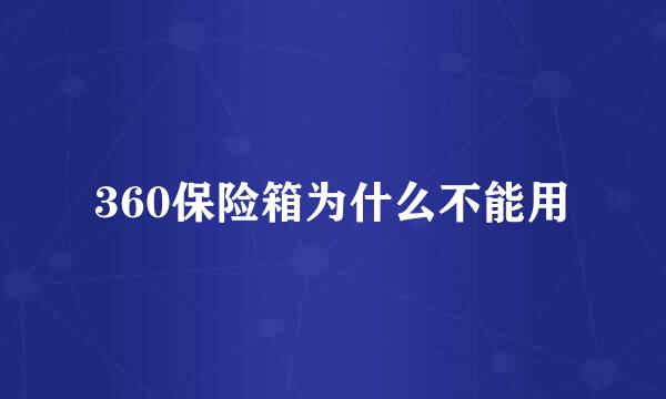 360保险箱为什么不能用