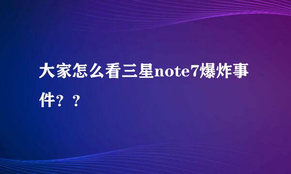 大家怎么看三星note7爆炸事件？？