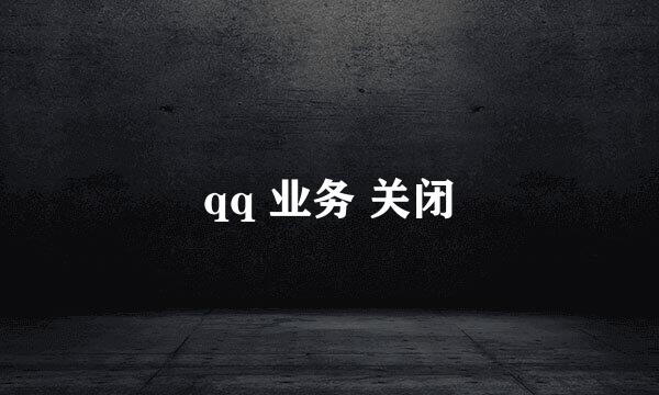 qq 业务 关闭