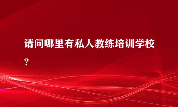 请问哪里有私人教练培训学校？