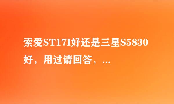 索爱ST17I好还是三星S5830好，用过请回答，我要真正和真实的答案。