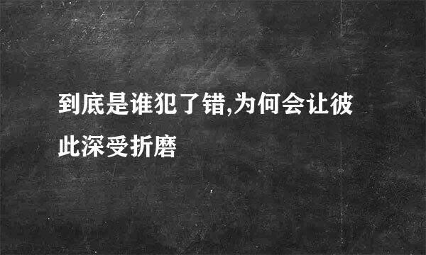 到底是谁犯了错,为何会让彼此深受折磨