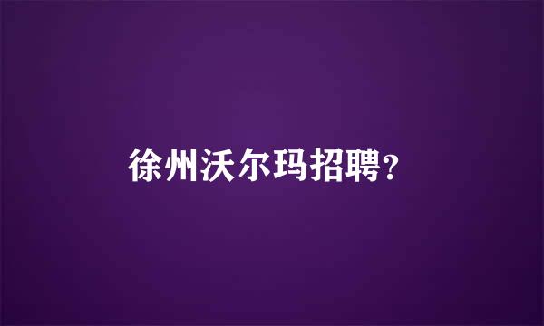 徐州沃尔玛招聘？