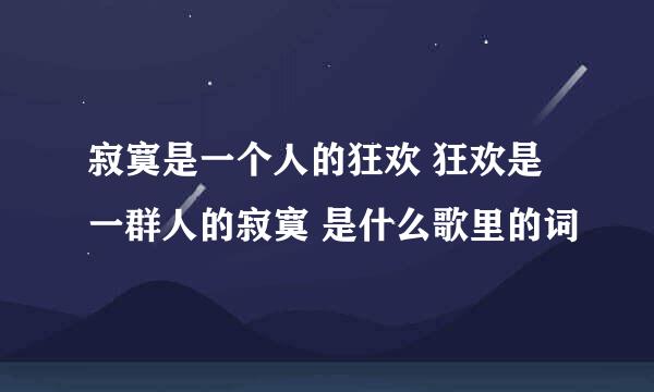 寂寞是一个人的狂欢 狂欢是一群人的寂寞 是什么歌里的词