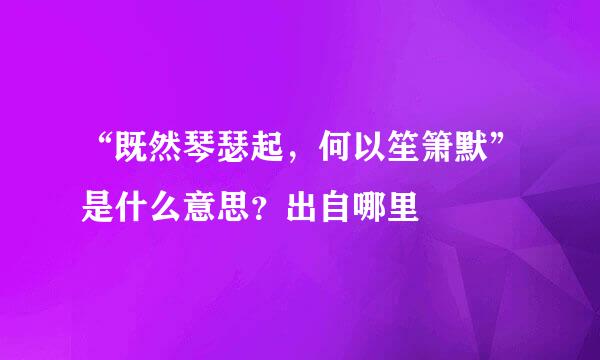 “既然琴瑟起，何以笙箫默”是什么意思？出自哪里