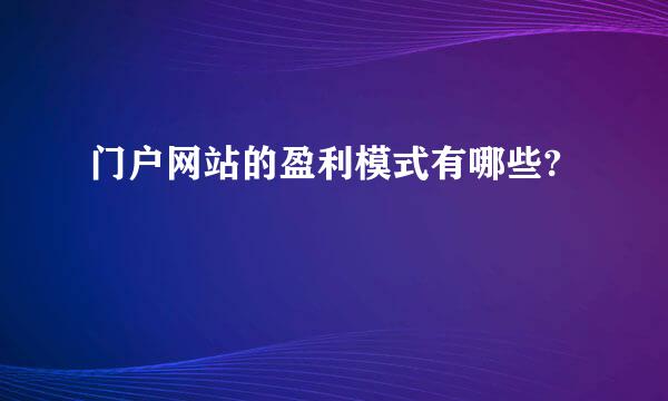 门户网站的盈利模式有哪些?