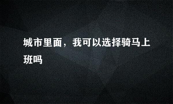 城市里面，我可以选择骑马上班吗