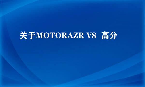 关于MOTORAZR V8  高分