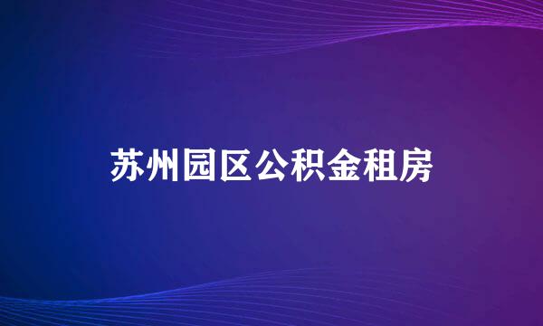 苏州园区公积金租房