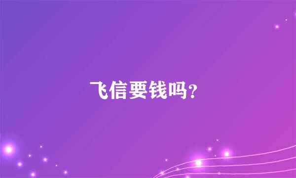 飞信要钱吗？