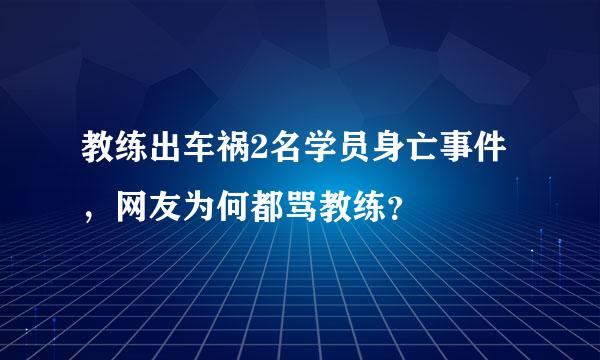 教练出车祸2名学员身亡事件，网友为何都骂教练？