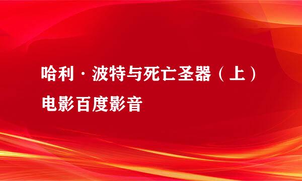 哈利·波特与死亡圣器（上）电影百度影音