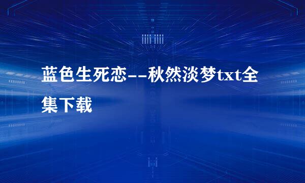 蓝色生死恋--秋然淡梦txt全集下载