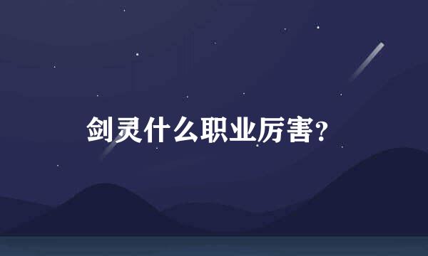 剑灵什么职业厉害？