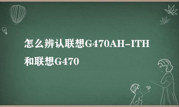 怎么辨认联想G470AH-ITH和联想G470