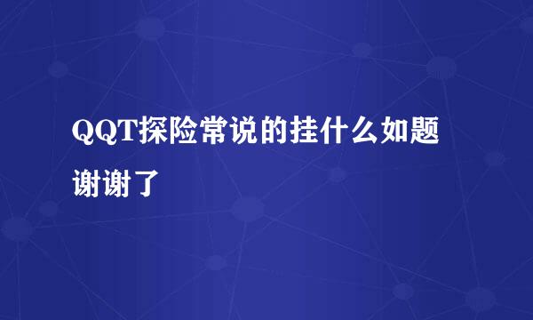 QQT探险常说的挂什么如题 谢谢了