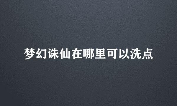 梦幻诛仙在哪里可以洗点