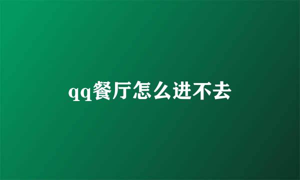 qq餐厅怎么进不去